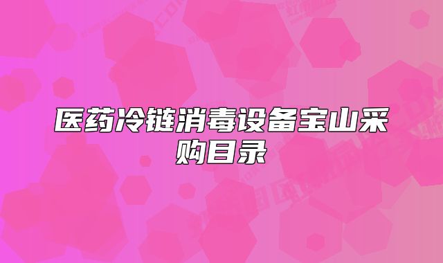 醫(yī)藥冷鏈消毒設(shè)備寶山采購目錄