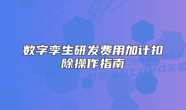 數(shù)字孿生研發(fā)費用加計扣除操作指南