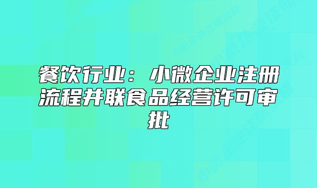 餐飲行業(yè):小微企業(yè)注冊流程并聯(lián)食品經營許可審批