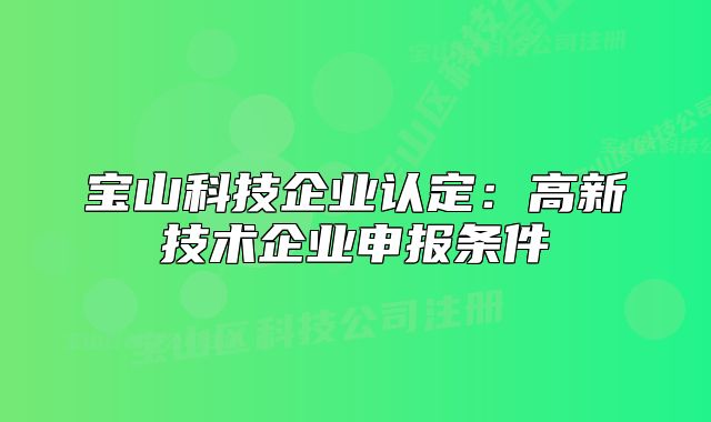 寶山科技企業(yè)認(rèn)定：高新技術(shù)企業(yè)申報(bào)條件
