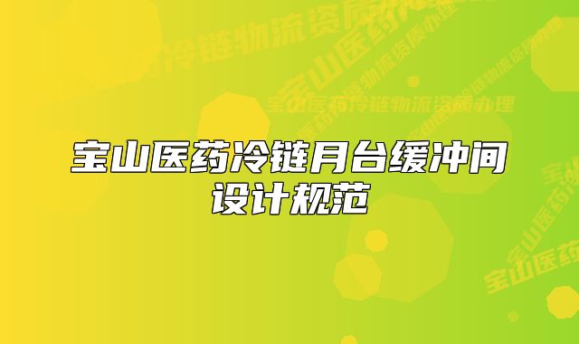 寶山醫(yī)藥冷鏈月臺(tái)緩沖間設(shè)計(jì)規(guī)范