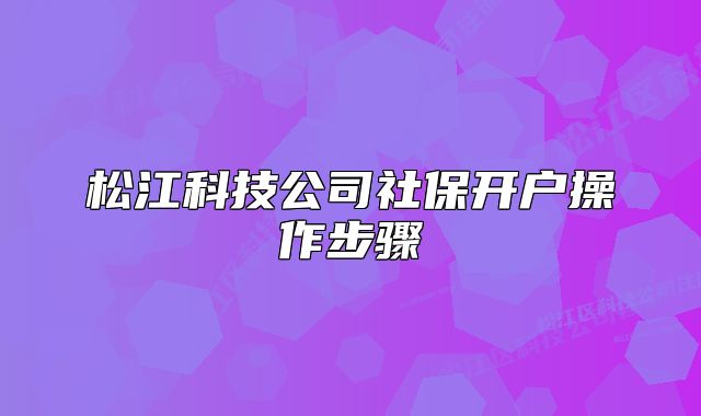 松江科技公司社保開戶操作步驟