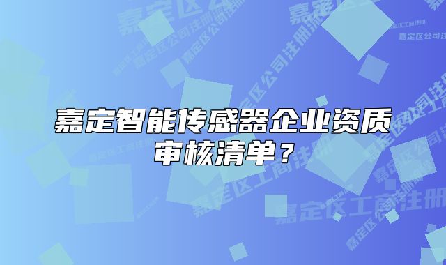 嘉定智能傳感器企業(yè)資質審核清單？
