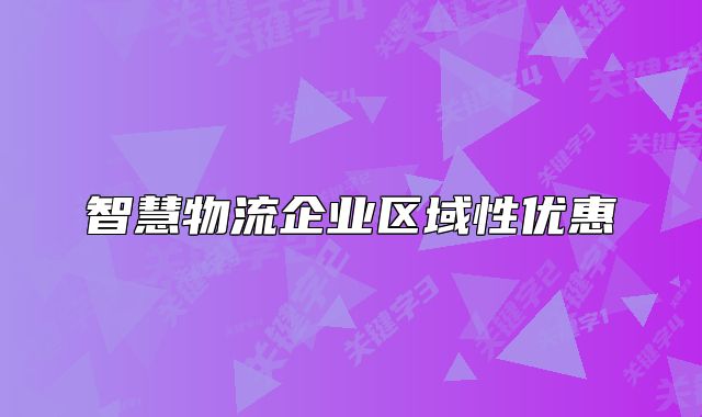 智慧物流企業(yè)區(qū)域性優(yōu)惠