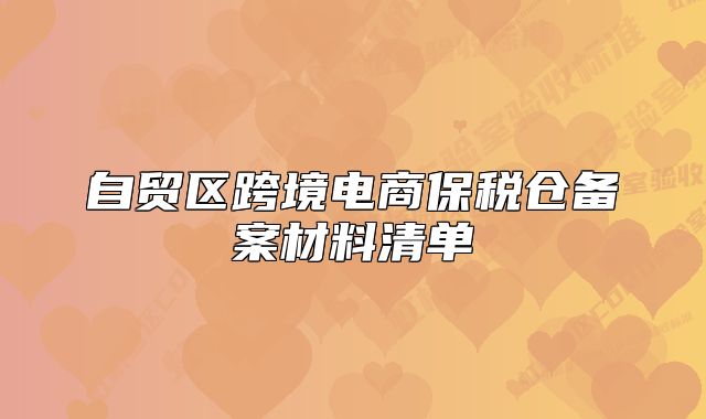 自貿(mào)區(qū)跨境電商保稅倉備案材料清單