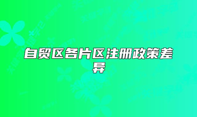 自貿(mào)區(qū)各片區(qū)注冊政策差異