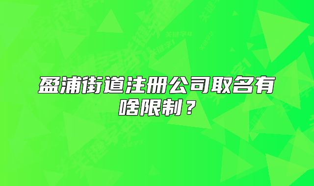 盈浦街道注冊公司取名有啥限制？