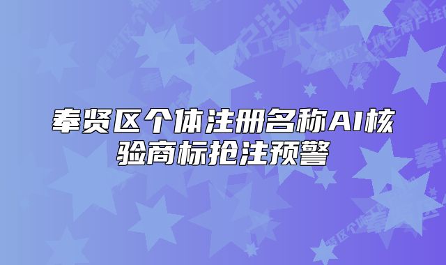 奉賢區(qū)個體注冊名稱AI核驗(yàn)商標(biāo)搶注預(yù)警