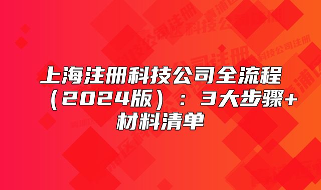 上海注冊(cè)科技公司全流程（2024版）：3大步驟+材料清單