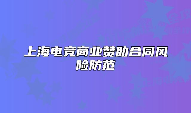 上海電競商業(yè)贊助合同風(fēng)險(xiǎn)防范