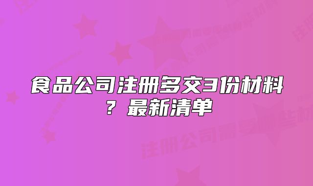 食品公司注冊多交3份材料？最新清單