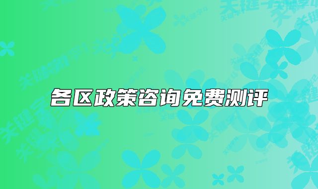 各區(qū)政策咨詢免費(fèi)測(cè)評(píng)
