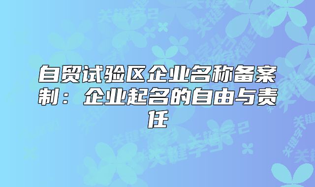 自貿(mào)試驗(yàn)區(qū)企業(yè)名稱備案制：企業(yè)起名的自由與責(zé)任