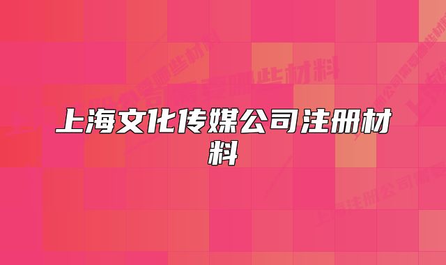 上海文化傳媒公司注冊材料