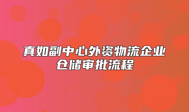 真如副中心外資物流企業(yè)倉(cāng)儲(chǔ)審批流程?