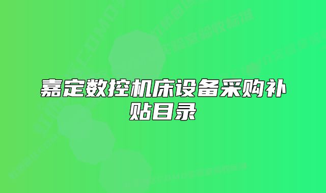 嘉定數(shù)控機(jī)床設(shè)備采購補(bǔ)貼目錄