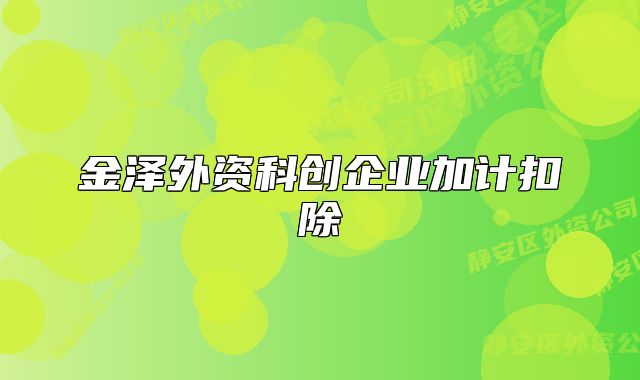 金澤外資科創(chuàng)企業(yè)加計扣除