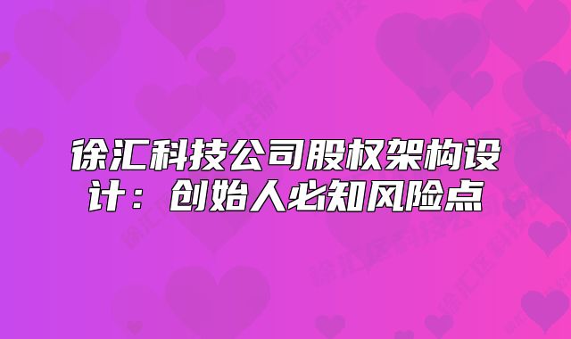 徐匯科技公司股權架構設計：創(chuàng)始人必知風險點