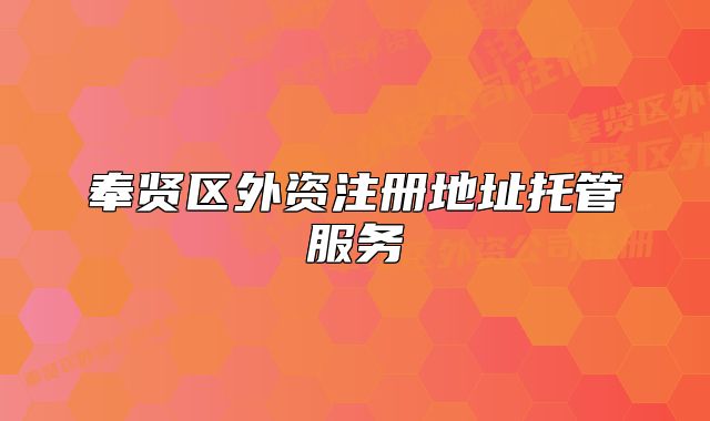奉賢區(qū)外資注冊(cè)地址托管服務(wù)