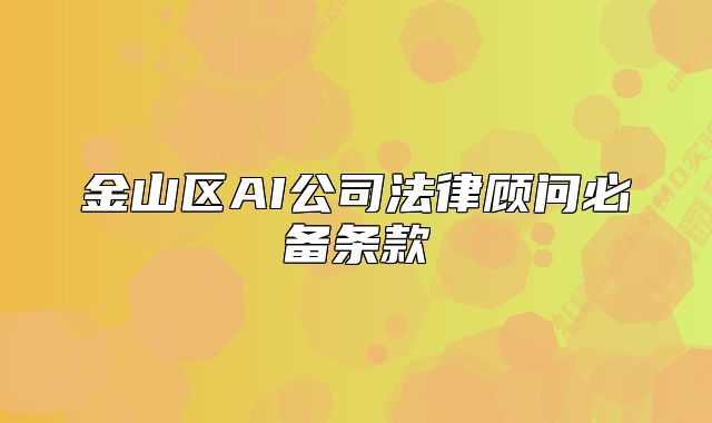 金山區(qū)AI公司法律顧問(wèn)必備條款