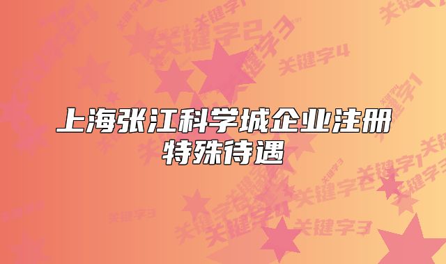 上海張江科學(xué)城企業(yè)注冊(cè)特殊待遇