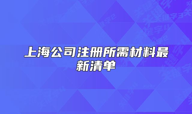 上海公司注冊(cè)所需材料最新清單