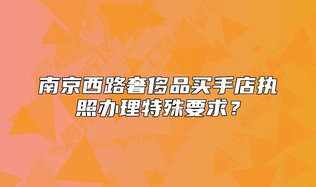 南京西路奢侈品買手店執(zhí)照辦理特殊要求？
