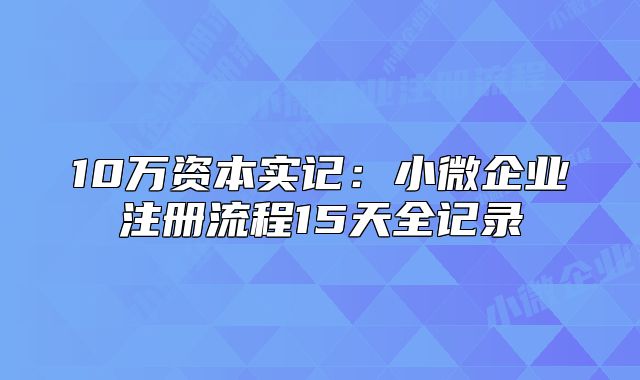 10萬資本實記：小微企業(yè)注冊流程15天全記錄
