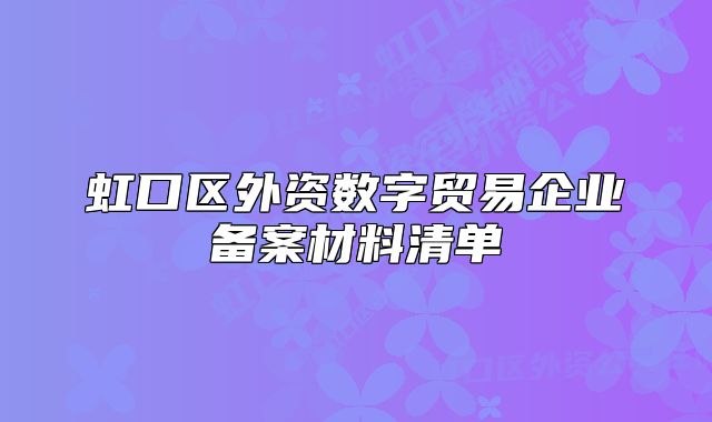 虹口區(qū)外資數(shù)字貿(mào)易企業(yè)備案材料清單