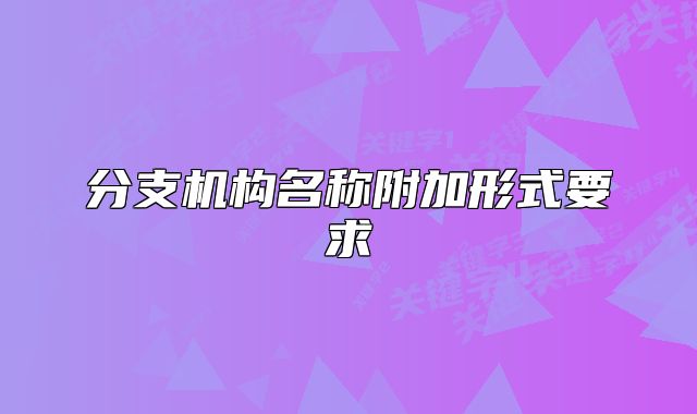 分支機構(gòu)名稱附加形式要求
