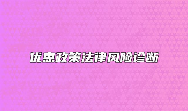 優(yōu)惠政策法律風(fēng)險(xiǎn)診斷