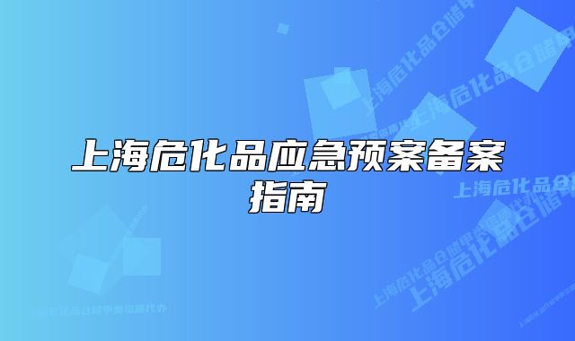 上海危化品應(yīng)急預(yù)案備案指南