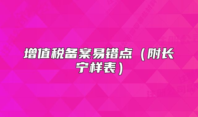 增值稅備案易錯點（附長寧樣表）