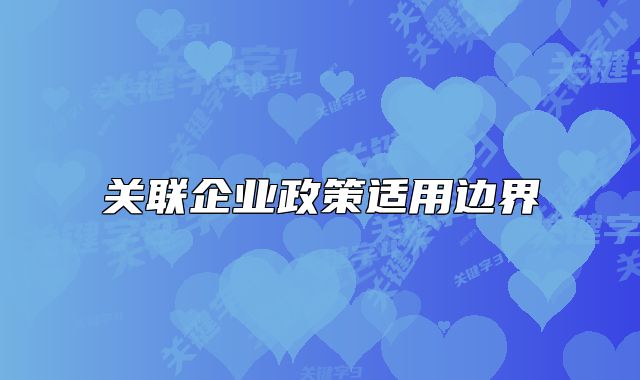 關(guān)聯(lián)企業(yè)政策適用邊界