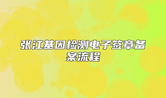張江基因檢測電子簽章備案流程