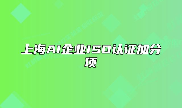 上海AI企業(yè)ISO認(rèn)證加分項(xiàng)