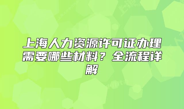 上海人力資源許可證辦理需要哪些材料？全流程詳解