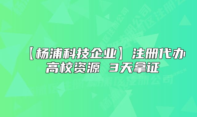【楊浦科技企業(yè)】注冊代辦 高校資源 3天拿證