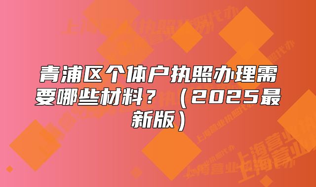 青浦區(qū)個體戶執(zhí)照辦理需要哪些材料？（2025最新版）