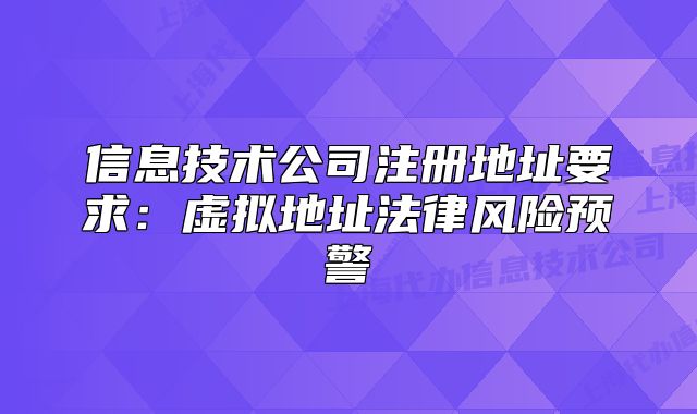 信息技術(shù)公司注冊地址要求：虛擬地址法律風險預(yù)警