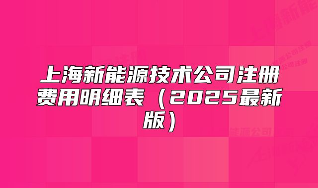 上海新能源技術(shù)公司注冊(cè)費(fèi)用明細(xì)表（2025最新版）