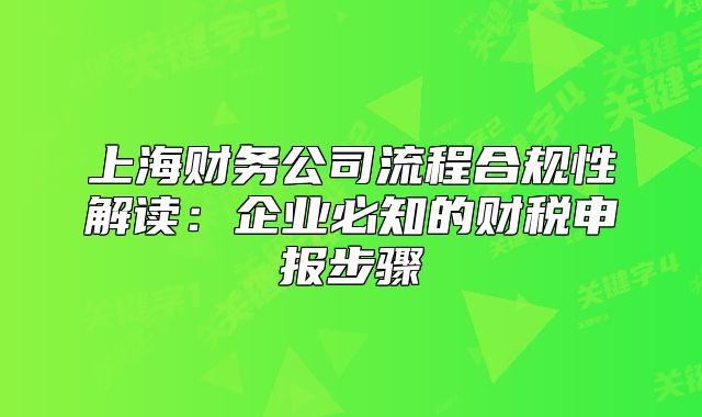 上海財務(wù)公司流程合規(guī)性解讀：企業(yè)必知的財稅申報步驟