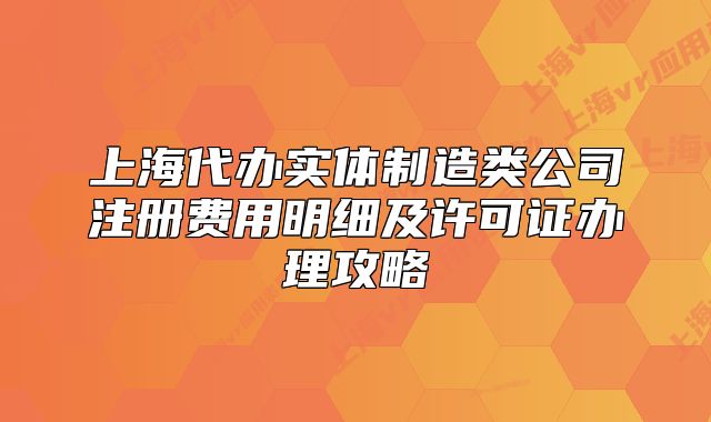 上海代辦實體制造類公司注冊費用明細及許可證辦理攻略