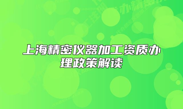 上海精密儀器加工資質(zhì)辦理政策解讀