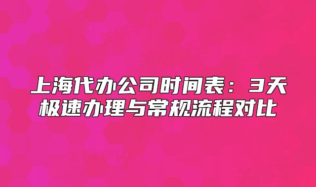 上海代辦公司時間表：3天極速辦理與常規(guī)流程對比