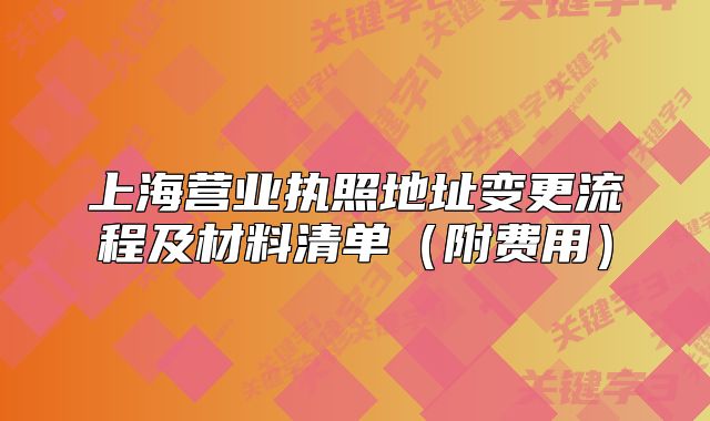 上海營業(yè)執(zhí)照地址變更流程及材料清單（附費用）