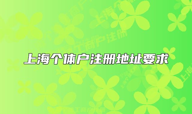 上海個(gè)體戶注冊(cè)地址要求