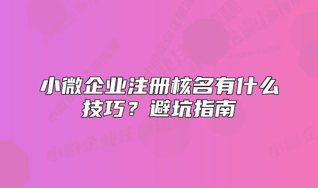 小微企業(yè)注冊(cè)核名有什么技巧？避坑指南