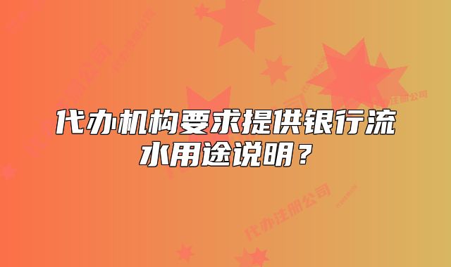 代辦機(jī)構(gòu)要求提供銀行流水用途說明？