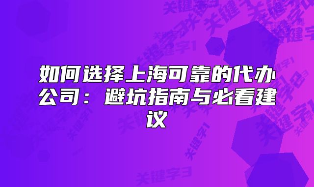 如何選擇上?？煽康拇k公司：避坑指南與必看建議